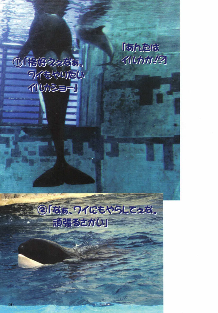 ①「恰好ええなあ。ワイもやりたい
　イルカショー」
「あんたはイルカか！？」
②「なぁ、わいにもやらしてぇな。
　頑張るさかい」

