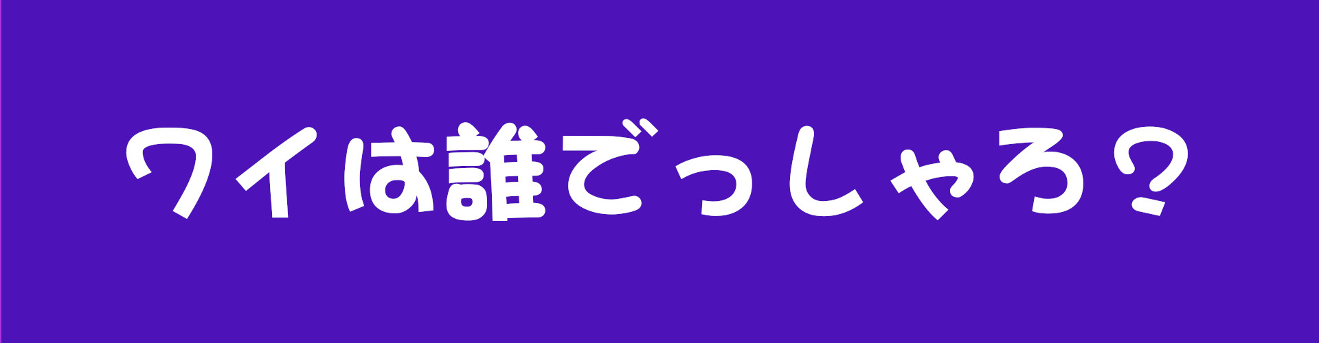 ワイは誰でっしゃろ？？